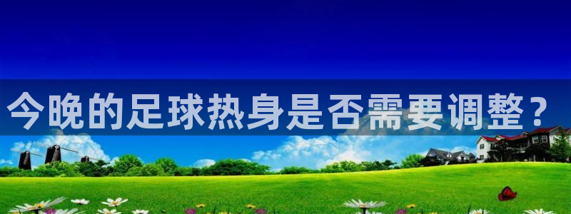 今晚的足球热身是否需要调整？