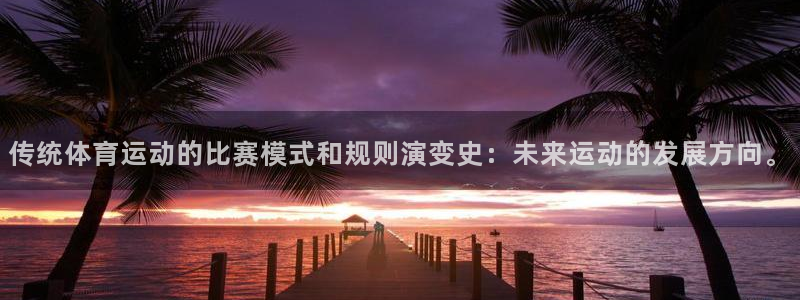 betway西汉姆官网：传统体育运动的比赛模式和规则演变史：未来运动的发展方向。